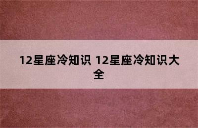 12星座冷知识 12星座冷知识大全